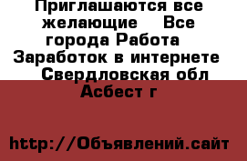 Приглашаются все желающие! - Все города Работа » Заработок в интернете   . Свердловская обл.,Асбест г.